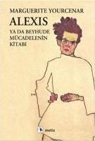 Alexis Ya Da Beyhude Mücadelenin Kitabi - Yourcenar, Marguerite