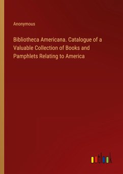 Bibliotheca Americana. Catalogue of a Valuable Collection of Books and Pamphlets Relating to America