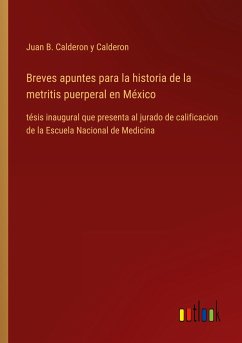 Breves apuntes para la historia de la metritis puerperal en México - Calderon y Calderon, Juan B.