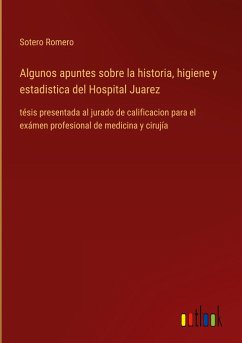 Algunos apuntes sobre la historia, higiene y estadistica del Hospital Juarez