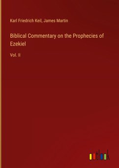 Biblical Commentary on the Prophecies of Ezekiel - Keil, Karl Friedrich; Martin, James