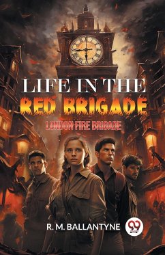 Life in the Red Brigade London Fire Brigade - Ballantyne, R. M.