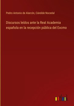 Discursos leídos ante la Real Academia española en la recepción pública del Excmo