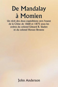 De Mandalay à Momien Un récit des deux expéditions vers l'ouest de la Chine de 1868 et 1875 sous les ordres du colonel Edward B. Sladen et du colonel Horace Browne. - Anderson, John