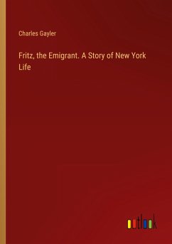 Fritz, the Emigrant. A Story of New York Life - Gayler, Charles