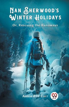 Nan Sherwood's Winter Holidays Or, Rescuing The Runaways - Carr, Annie Roe