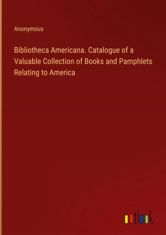 Bibliotheca Americana. Catalogue of a Valuable Collection of Books and Pamphlets Relating to America - Anonymous