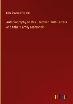 Autobiography of Mrs. Fletcher. With Letters and Other Family Memorials - Fletcher, Eliza Dawson