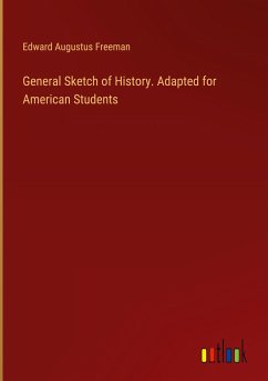 General Sketch of History. Adapted for American Students - Freeman, Edward Augustus