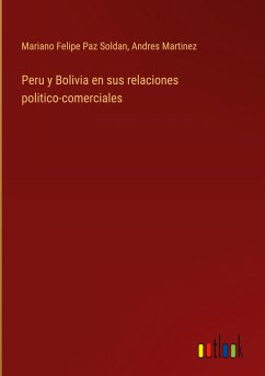 Peru y Bolivia en sus relaciones politico-comerciales - Paz Soldan, Mariano Felipe; Martinez, Andres