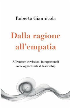 Dalla ragione all'empatia - Affrontare le relazioni interpersonali come opportunità di leadership - Giannicola, Roberto