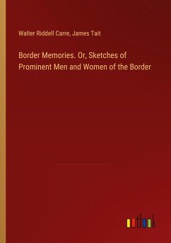 Border Memories. Or, Sketches of Prominent Men and Women of the Border - Carre, Walter Riddell; Tait, James