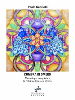 L'ombra di Omero - Manuale per conquistare la Felicità e tenersela stretta - Gabrielli, Paola