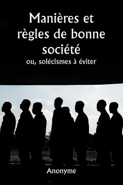 Manières et règles de bonne société ou, solécismes à éviter - Anonyme