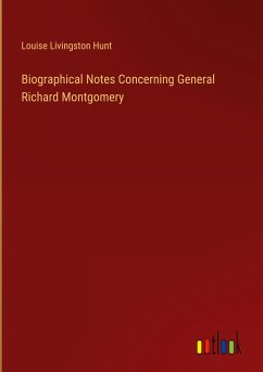 Biographical Notes Concerning General Richard Montgomery - Hunt, Louise Livingston