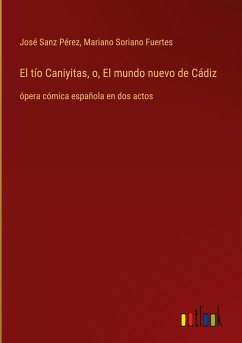 El tío Caniyitas, o, El mundo nuevo de Cádiz - Sanz Pérez, José; Soriano Fuertes, Mariano