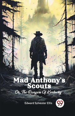 Mad Anthony's Scouts Or, The Rangers Of Kentucky - Ellis, Edward Sylvester