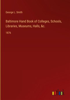 Baltimore Hand Book of Colleges, Schools, Libraries, Museums, Halls, &c.