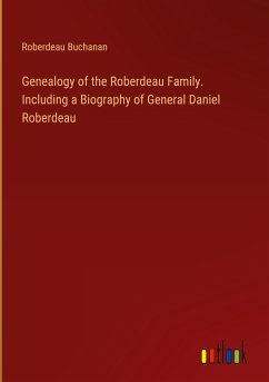 Genealogy of the Roberdeau Family. Including a Biography of General Daniel Roberdeau - Buchanan, Roberdeau