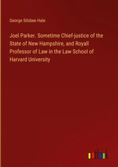 Joel Parker. Sometime Chief-justice of the State of New Hampshire, and Royall Professor of Law in the Law School of Harvard University