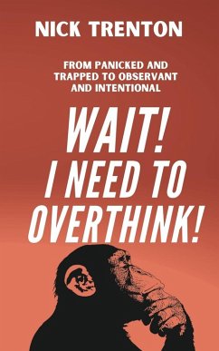 Wait! I Need to Overthink! From Panicked and Trapped to Observant and Intentional - Trenton, Nick