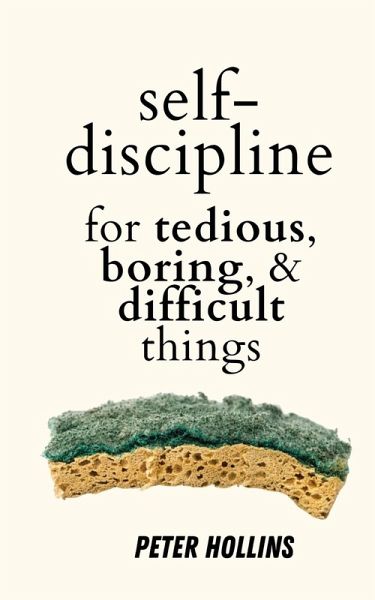Self-Discipline for Tedious, Boring, and Difficult Things Self-Discipline for Tedious, Boring, and Difficult Things
