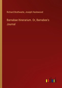 Barnabae Itinerarium. Or, Barnabee's Journal - Brathwaite, Richard; Haslewood, Joseph