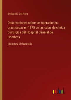 Observaciones sobre las operaciones practicadas en 1875 en las salas de clínica quirúrgica del Hospital General de Hombres