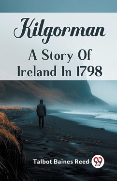 Kilgorman A Story Of Ireland In 1798 - Reed, Talbot Baines