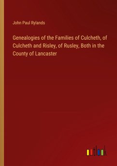 Genealogies of the Families of Culcheth, of Culcheth and Risley, of Rusley, Both in the County of Lancaster