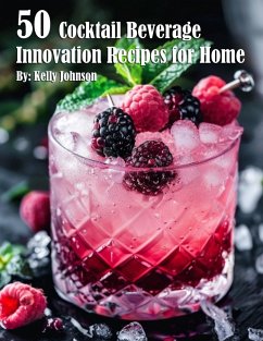 50 Cocktail Beverage Innovation Recipes for Home - Johnson, Kelly