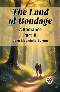 The Land of Bondage A Romance PART III - Bloundelle-Burton, John