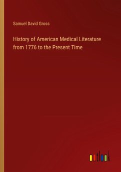 History of American Medical Literature from 1776 to the Present Time - Gross, Samuel David