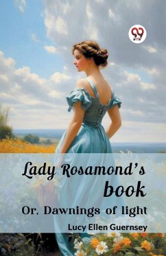 Lady Rosamond's book Or, Dawnings of light - Guernsey, Lucy Ellen