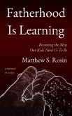 Fatherhood Is Learning: Becoming the Men Our Kids Need Us To Be - a memoir in essays (eBook, ePUB) Fatherhood Is Learning: Becoming the Men Our Kids Need Us To Be - a memoir in essays (eBook, ePUB)