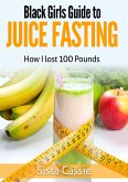 Black Girls Guide to Juice Fasting: How I Lost 100 Pounds (eBook, ePUB)