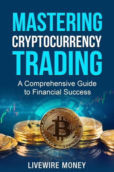 Mastering Cryptocurrency Trading (eBook, ePUB) Mastering Cryptocurrency Trading (eBook, ePUB)
