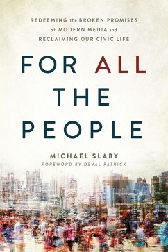 For ALL the People : Redeeming the Broken Promises of Modern Media and Reclaiming Our Civic Life (eBook, ePUB) - Patrick, Deval; Slaby, Michael