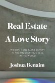 Real Estate, A Love Story : Wisdom, Honor, and Beauty in the Toughest Business in the World (eBook, ePUB)