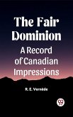 Fair Dominion A Record of Canadian Impressions (eBook, ePUB)