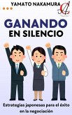 Ganando En Silencio: Estrategias japonesas para el éxito en la negociación (eBook, ePUB) Ganando En Silencio: Estrategias japonesas para el éxito en la negociación (eBook, ePUB)