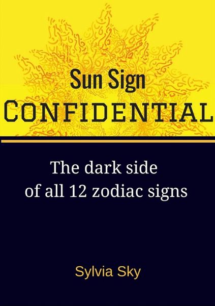 Sun Sign Confidential: The Dark Side of All 12 Zodiac Signs (eBook, ePUB) Sun Sign Confidential: The Dark Side of All 12 Zodiac Signs (eBook, ePUB)
