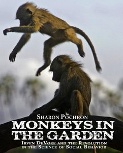MONKEYS IN THE GARDEN Irven DeVore and the Revolution in the Science of Social Behavior (eBook, ePUB) - Pochron, Sharon