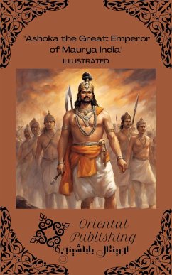 Ashoka the Great Emperor of Maurya India (eBook, ePUB) - Publishing, Oriental