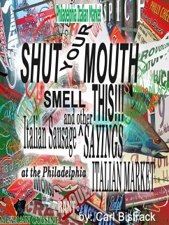 Cover Philadelphia Italian Market -Shut Your Mouth! Smell This! Italian Sausage And Other Sayings At The Philadelphia Italian Market (eBook, ePUB)
