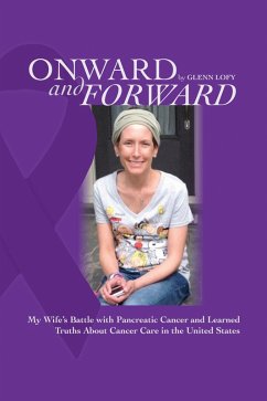 Cover Onward and Forward: My Wife's Battle with Pancreatic Cancer and Learned Truths About Cancer Care in the United States. (eBook, ePUB)