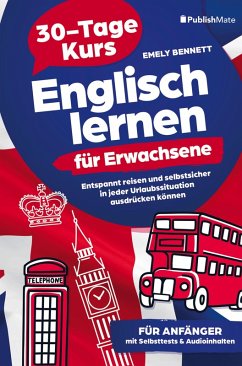 Englisch lernen für Erwachsene: 30-Tage-Kurs   Entspannt reisen und selbstsicher in jeder Urlaubssituation ausdrücken können - Bennett, Emely