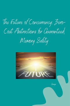 The Future of Concurrency: Zero-Cost Abstractions for Guaranteed Memory Safety - Saniya