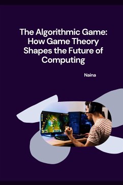 The Algorithmic Game: How Game Theory Shapes the Future of Computing - Naina