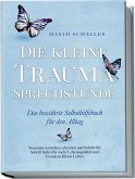 Die kleine Trauma Sprechstunde - Das bewährte Selbsthilfebuch für den Alltag: Traumata verstehen, erkennen und Schritt für Schritt heilen für mehr Lebensqualität und Freude in Ihrem Leben